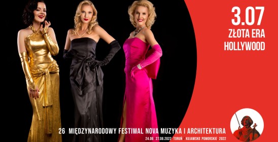 Złota Era Hollywood 3.07, 26. Międzynarodowy Festiwal Nova Muzyka i Architektura 24.06-28.08.2022 Toruń / Kujawsko - pomorskie, 2022
