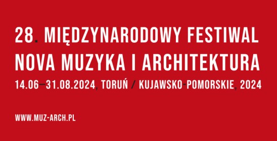 28. Międzynarodowy Festiwal Nova Muzyka i Architektura 14.06-21.08.2024, Toruń / kujawsko-pomorskie, 2024, www.tos.art.pl