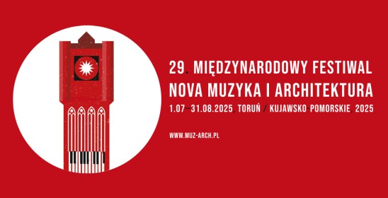 29. Międzynarodowy Festiwal Nova Muzyka i Architektura 1.07-31.08.2025, TORUŃ/ kujawsko-pomorskie, 2025 www.muz-arch.pl