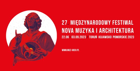 27. Międzynarodowy Festiwal Nova Muzyka i Architektura 22.06-03.09.2023 / Toruń, Kujawsko-Pomorskie, 2023; www.muz-arch.pl