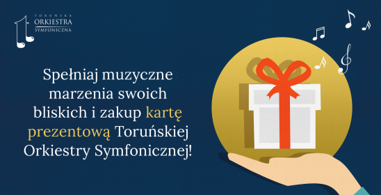 Spełniaj muzyczne marzenia swoich bliskich i zakup kartę prezentową Toruńskiej Orkiestry Symfonicznej!